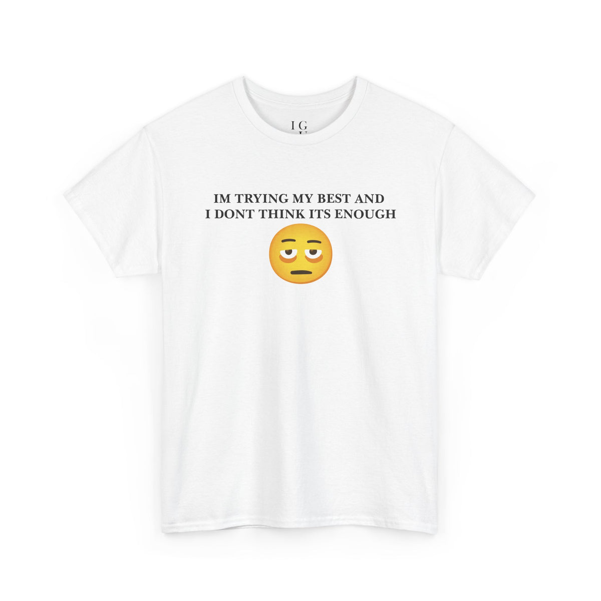 A white short-sleeve crewneck t-shirt with a graphic on the chest that reads 'IM TRYING MY BEST AND I DONT THINK ITS ENOUGH' in black text above a yellow sad emoji face.